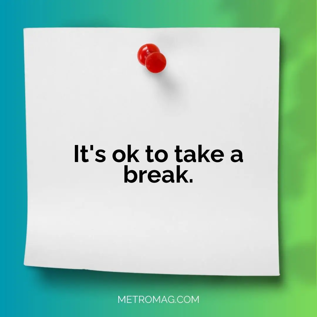 It's ok to take a break.