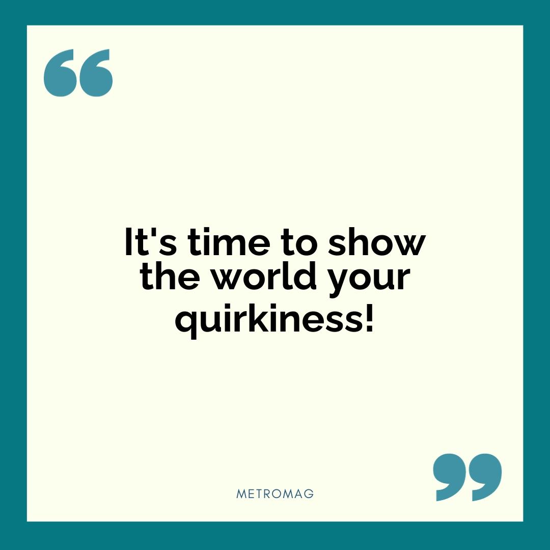 It's time to show the world your quirkiness!