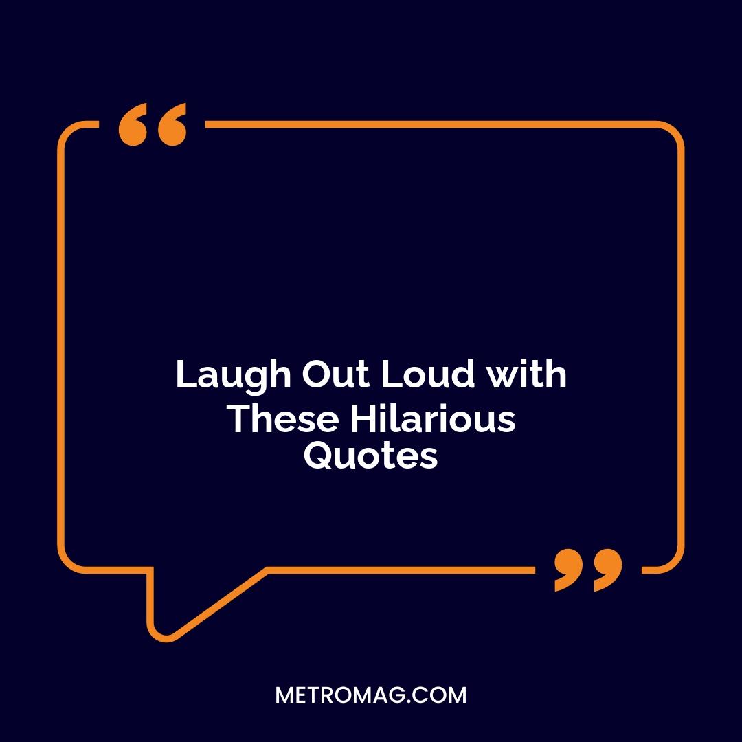 Laugh Out Loud with These Hilarious Quotes