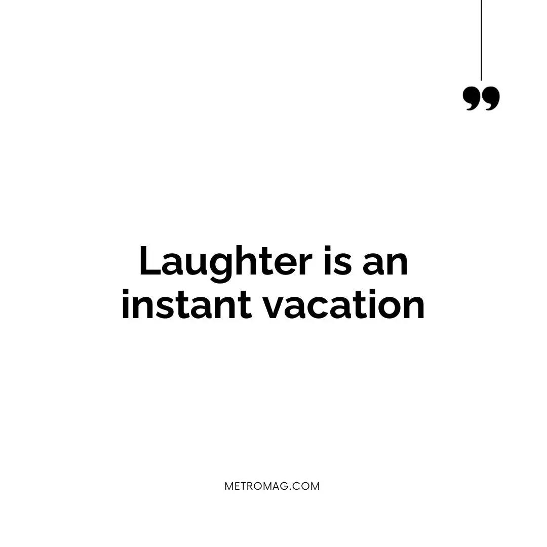 Laughter is an instant vacation