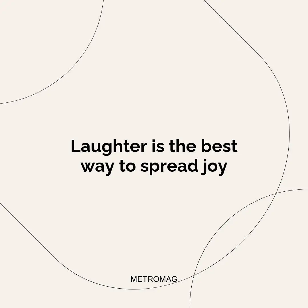 Laughter is the best way to spread joy
