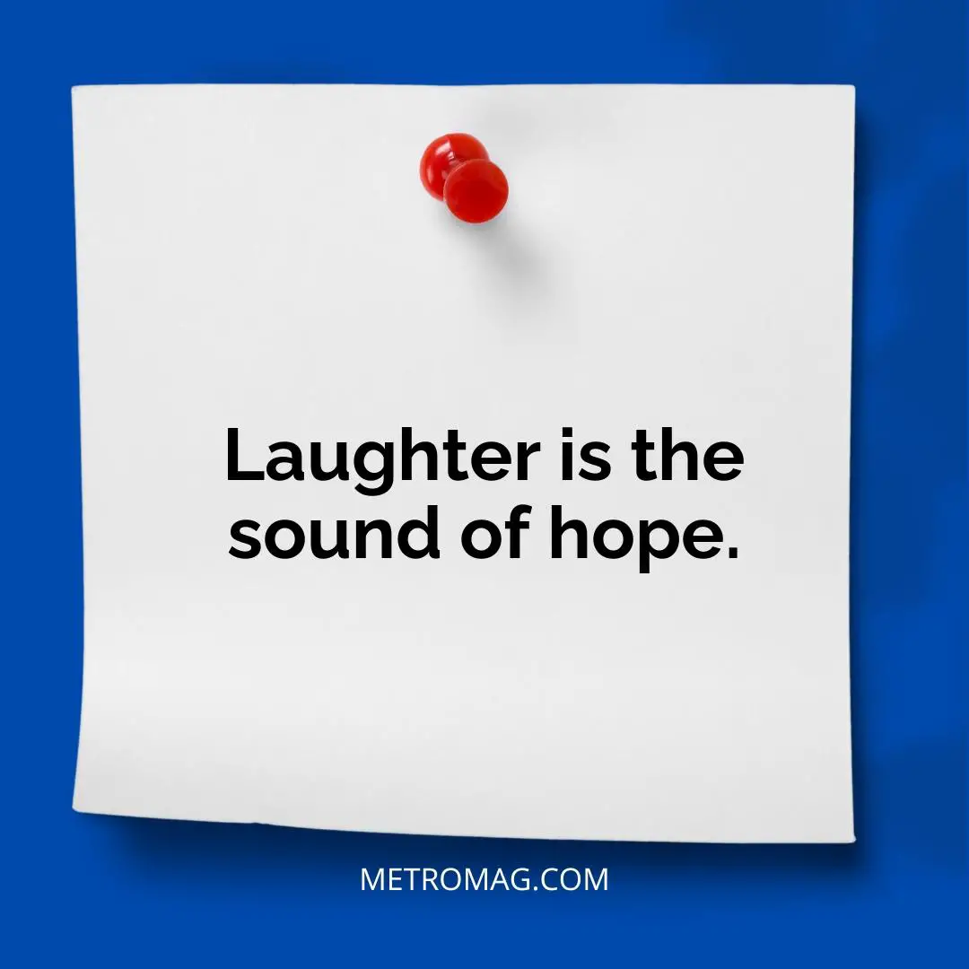 Laughter is the sound of hope.