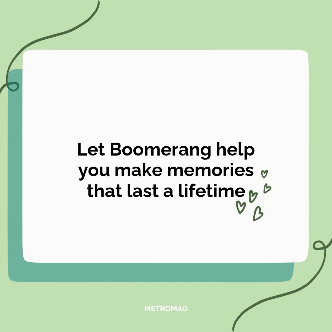 Let Boomerang help you make memories that last a lifetime