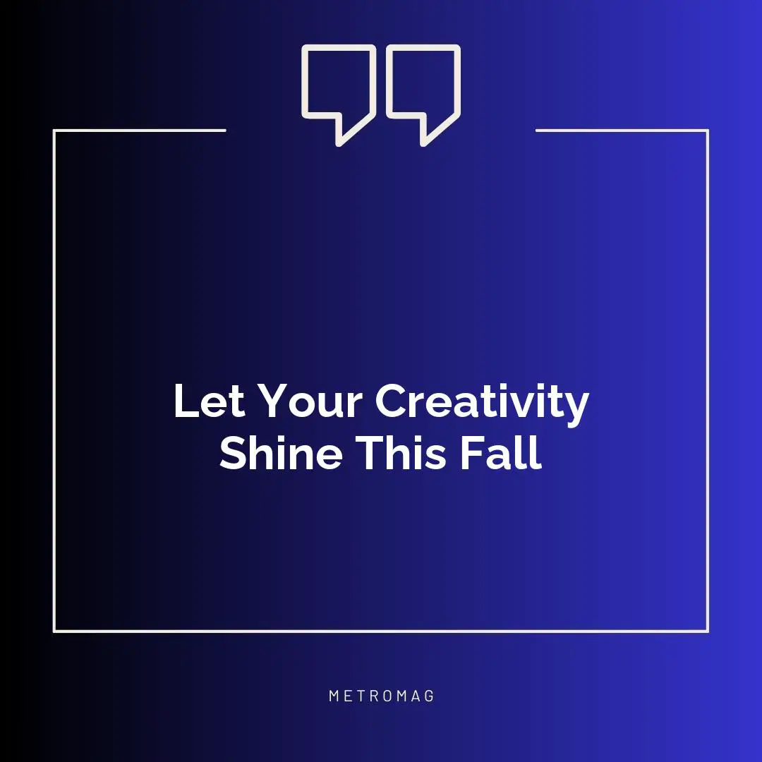 Let Your Creativity Shine This Fall