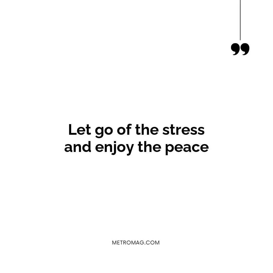 Let go of the stress and enjoy the peace