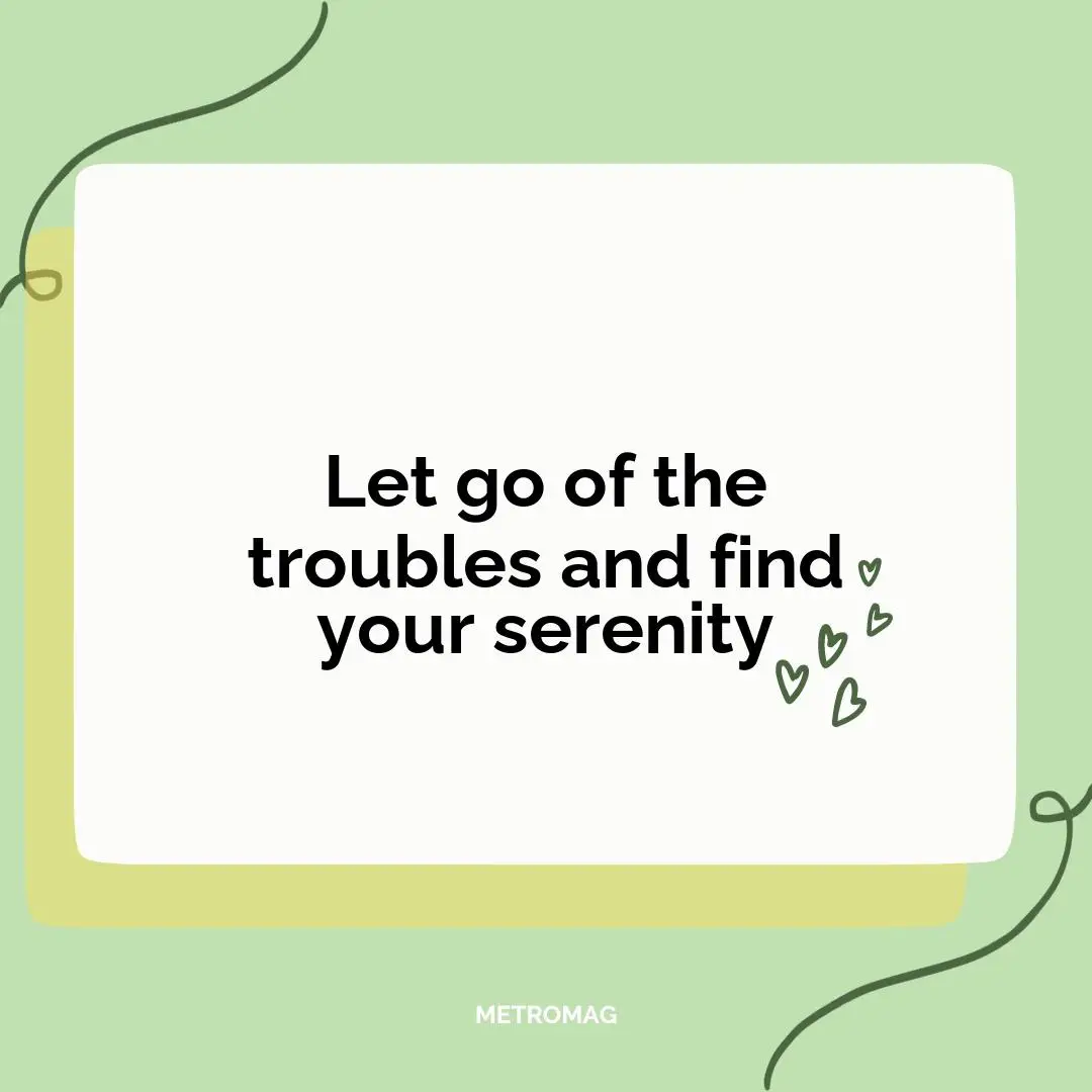 Let go of the troubles and find your serenity