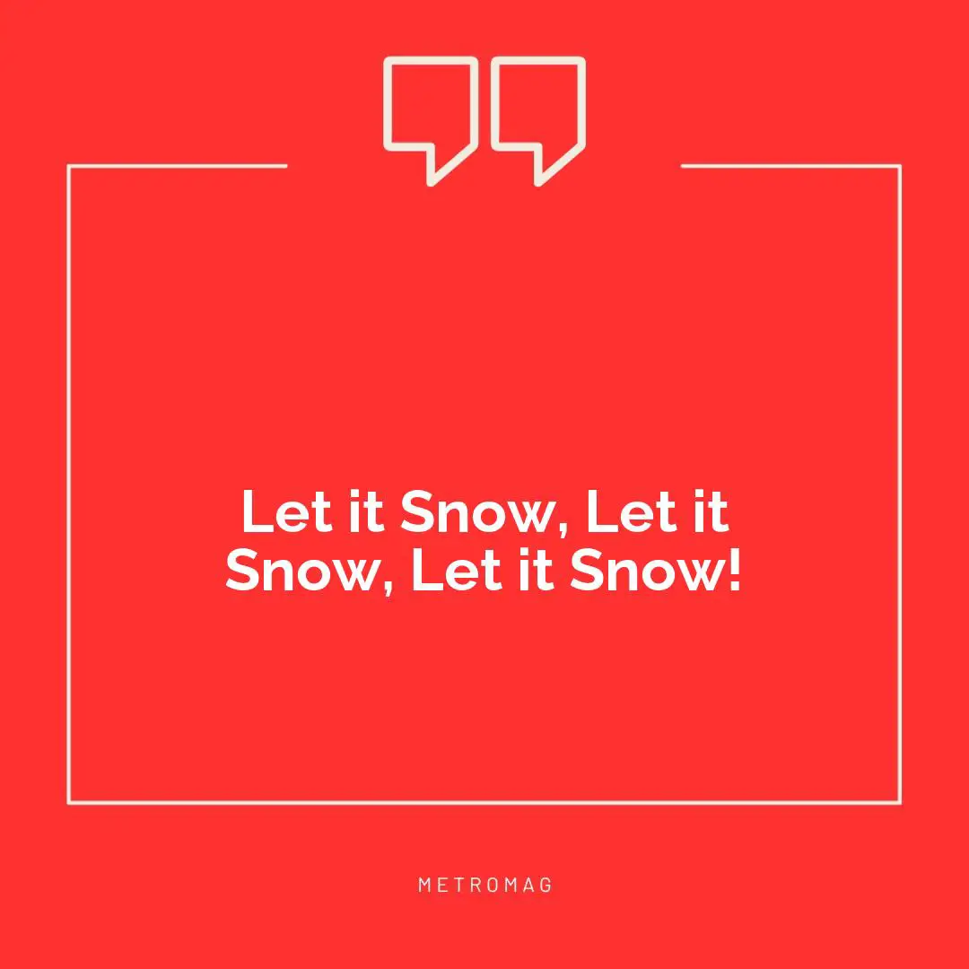 Let it Snow, Let it Snow, Let it Snow!