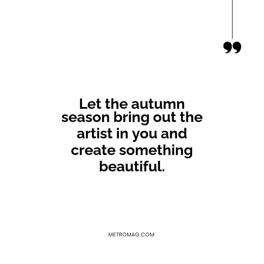 Let the autumn season bring out the artist in you and create something beautiful.