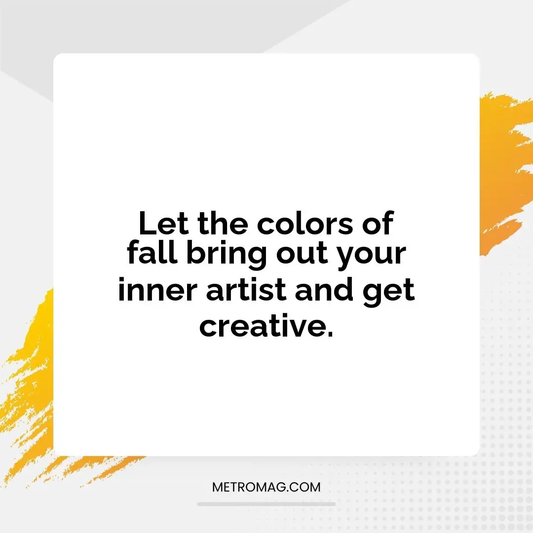 Let the colors of fall bring out your inner artist and get creative.