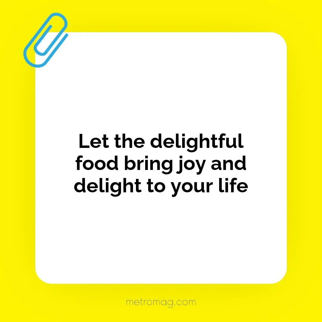 Let the delightful food bring joy and delight to your life