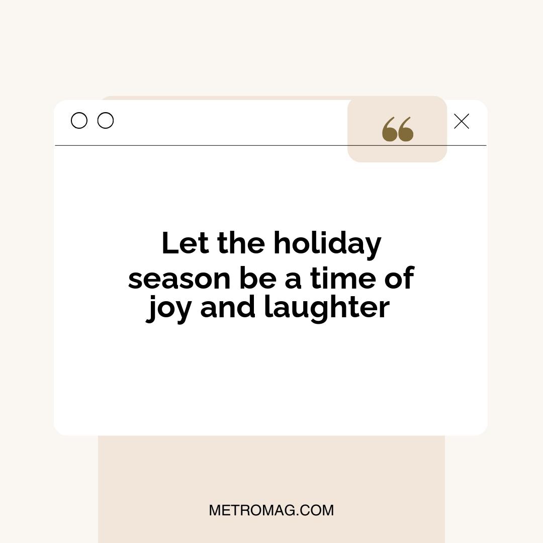 Let the holiday season be a time of joy and laughter