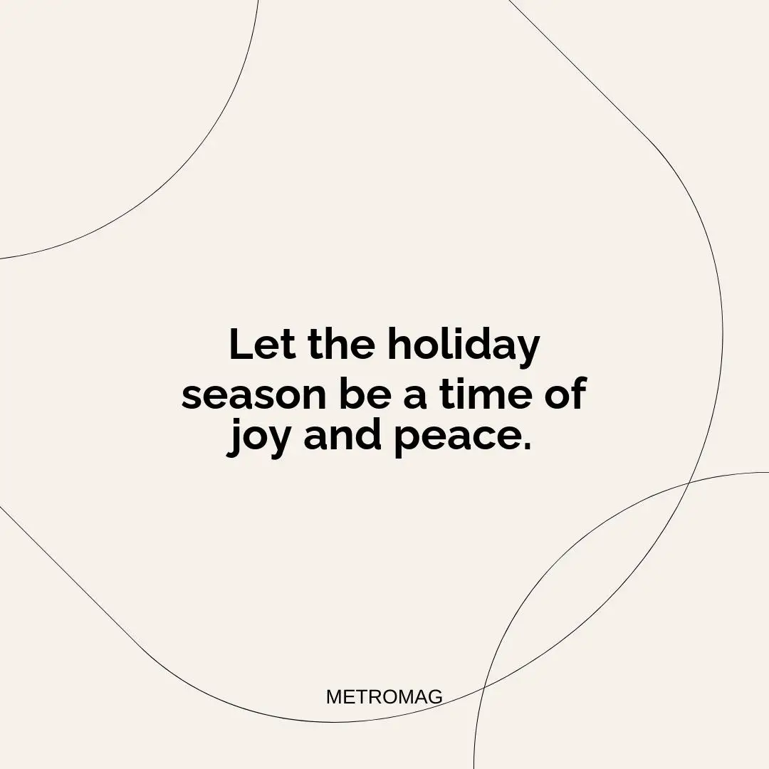 Let the holiday season be a time of joy and peace.