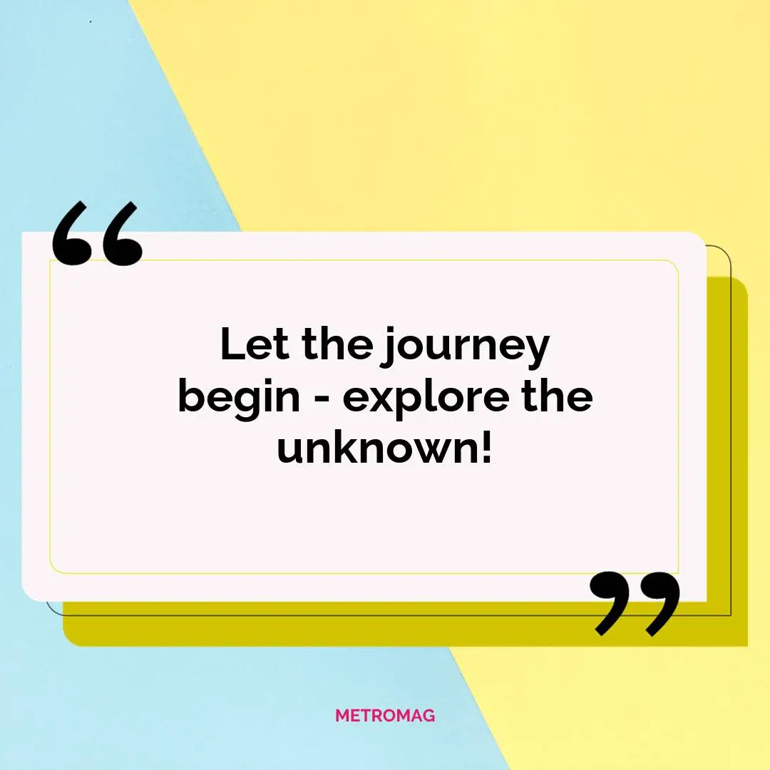 Let the journey begin - explore the unknown!