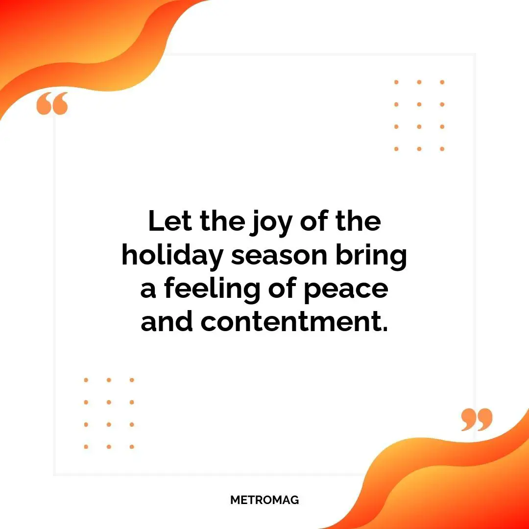 Let the joy of the holiday season bring a feeling of peace and contentment.