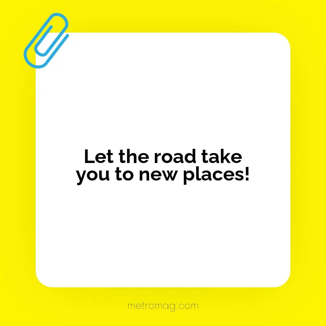 Let the road take you to new places!