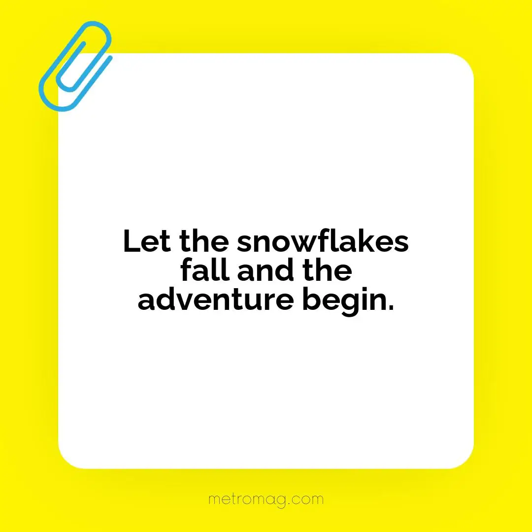 Let the snowflakes fall and the adventure begin.