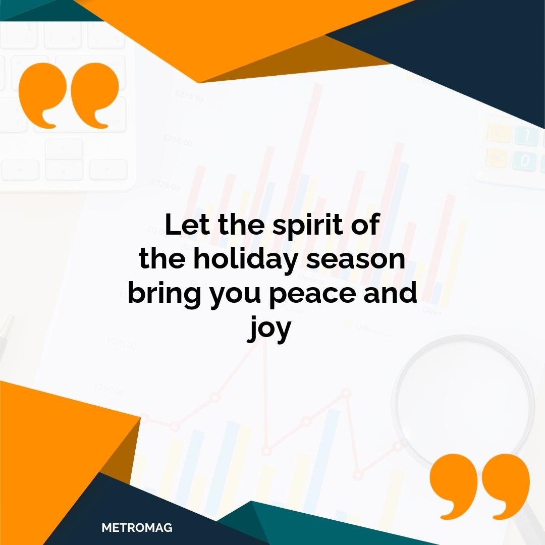 Let the spirit of the holiday season bring you peace and joy