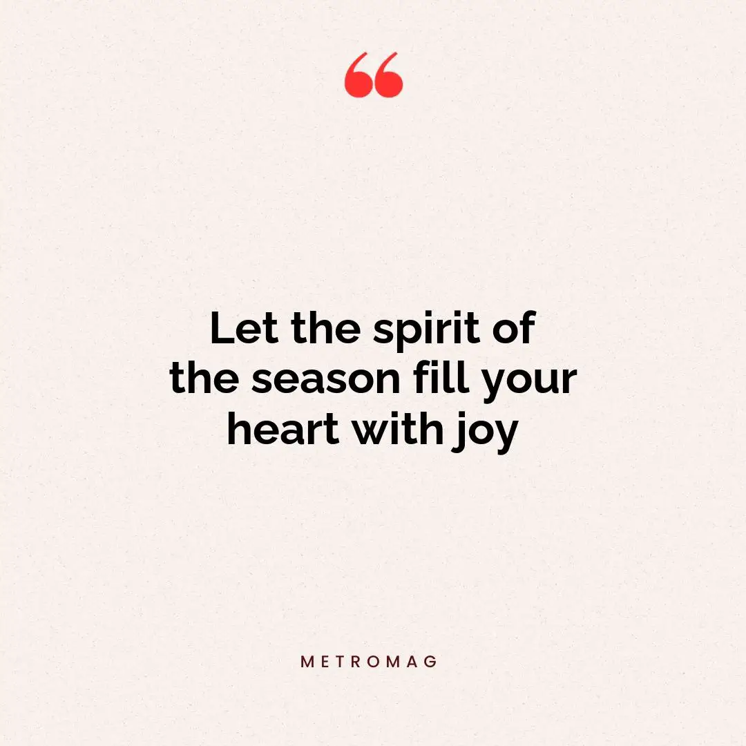 Let the spirit of the season fill your heart with joy