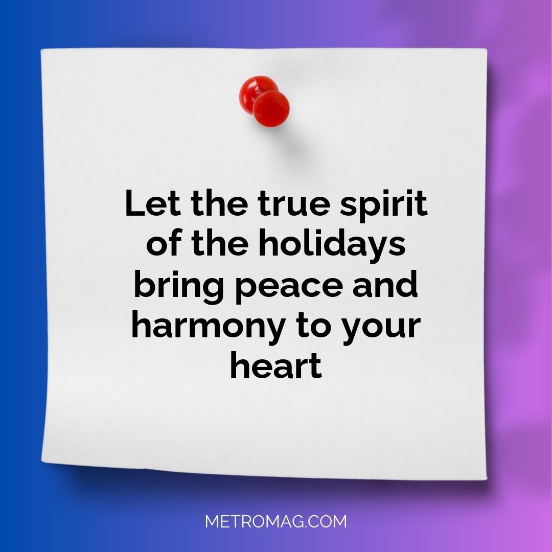 Let the true spirit of the holidays bring peace and harmony to your heart