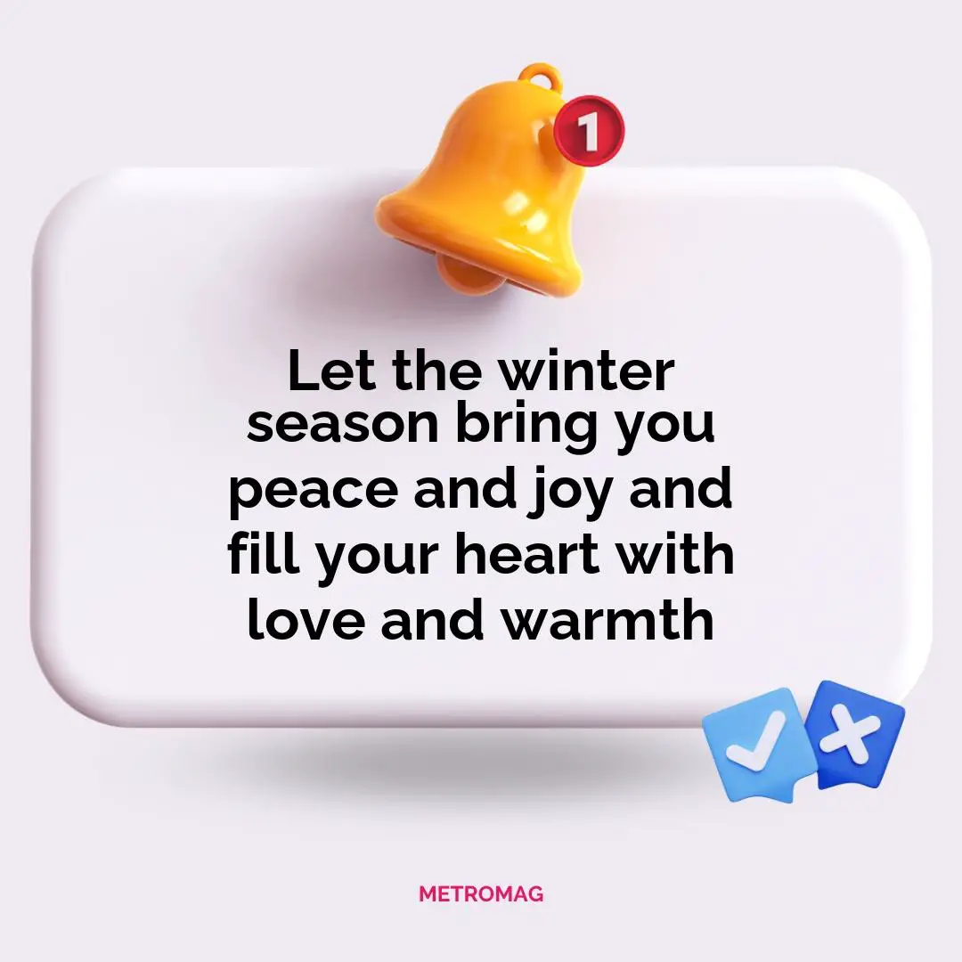 Let the winter season bring you peace and joy and fill your heart with love and warmth