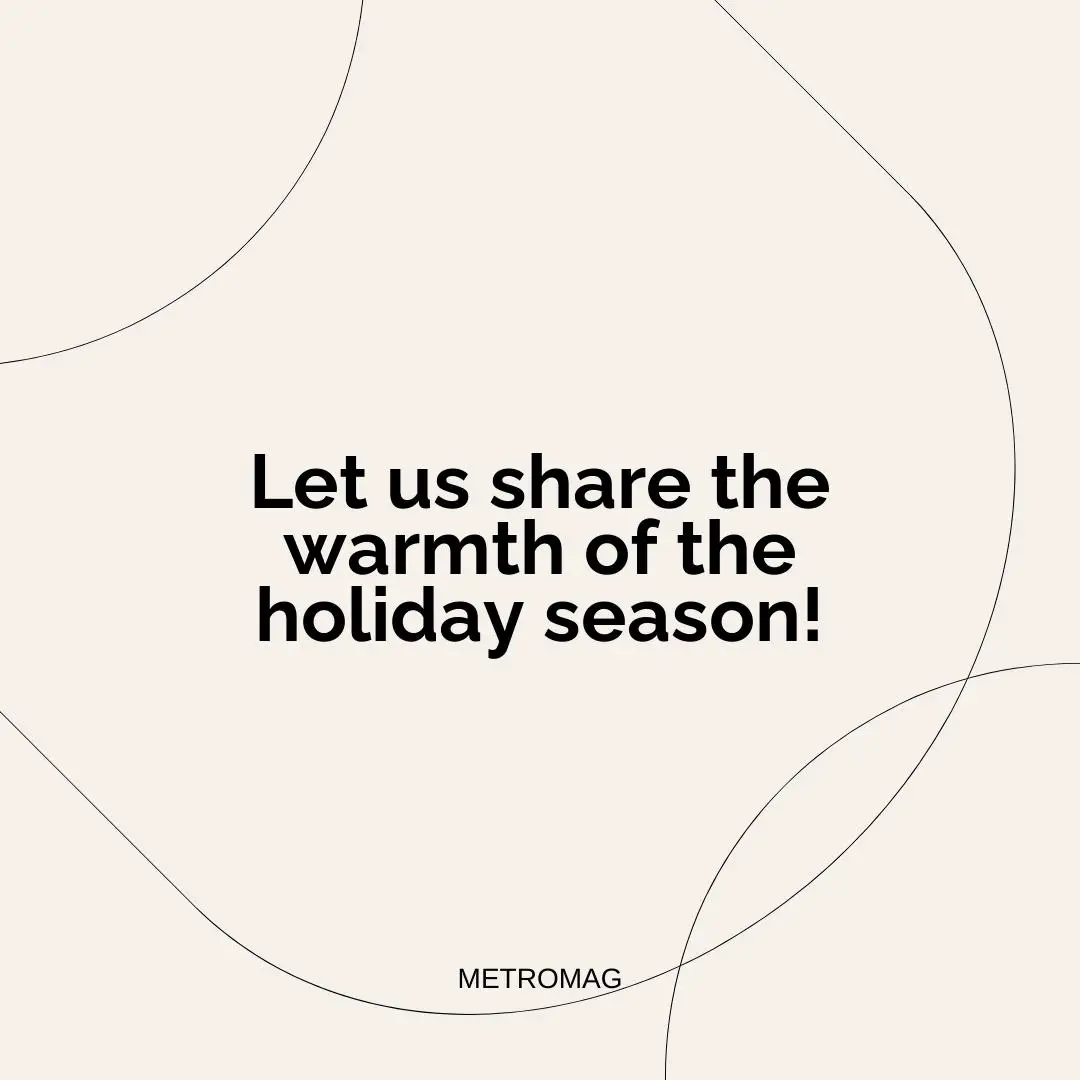 Let us share the warmth of the holiday season!