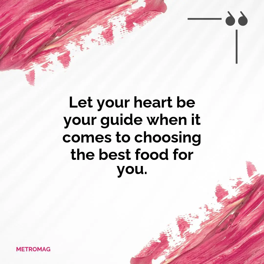 Let your heart be your guide when it comes to choosing the best food for you.
