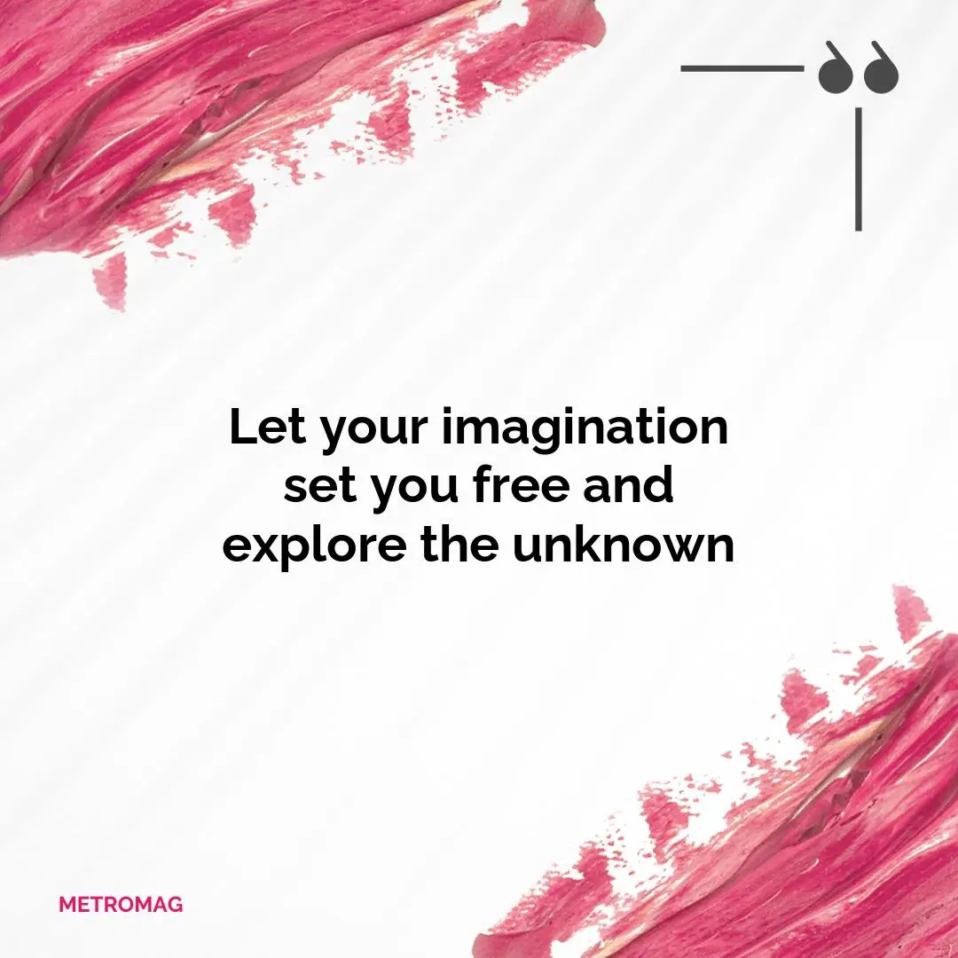 Let your imagination set you free and explore the unknown