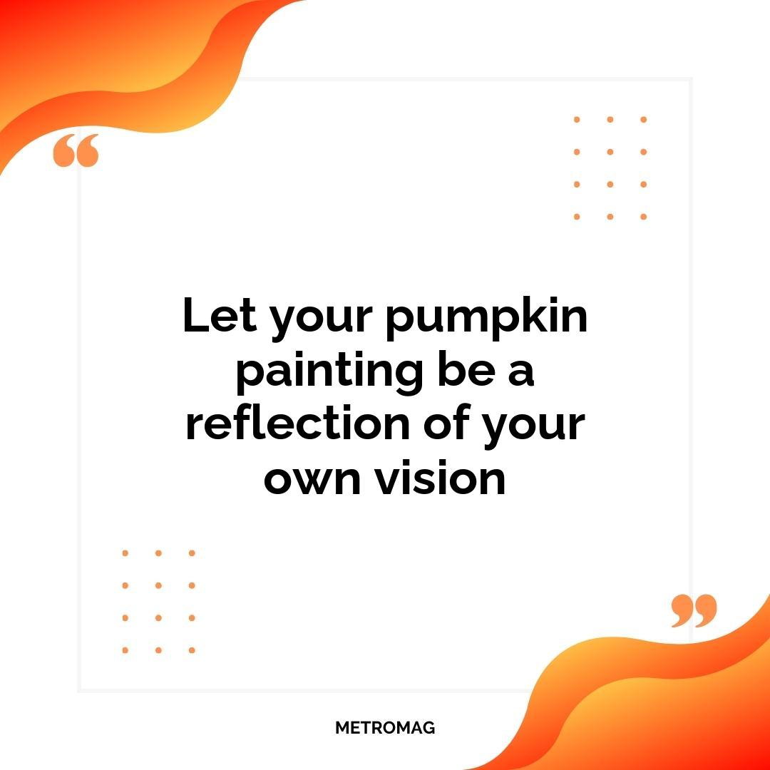 Let your pumpkin painting be a reflection of your own vision
