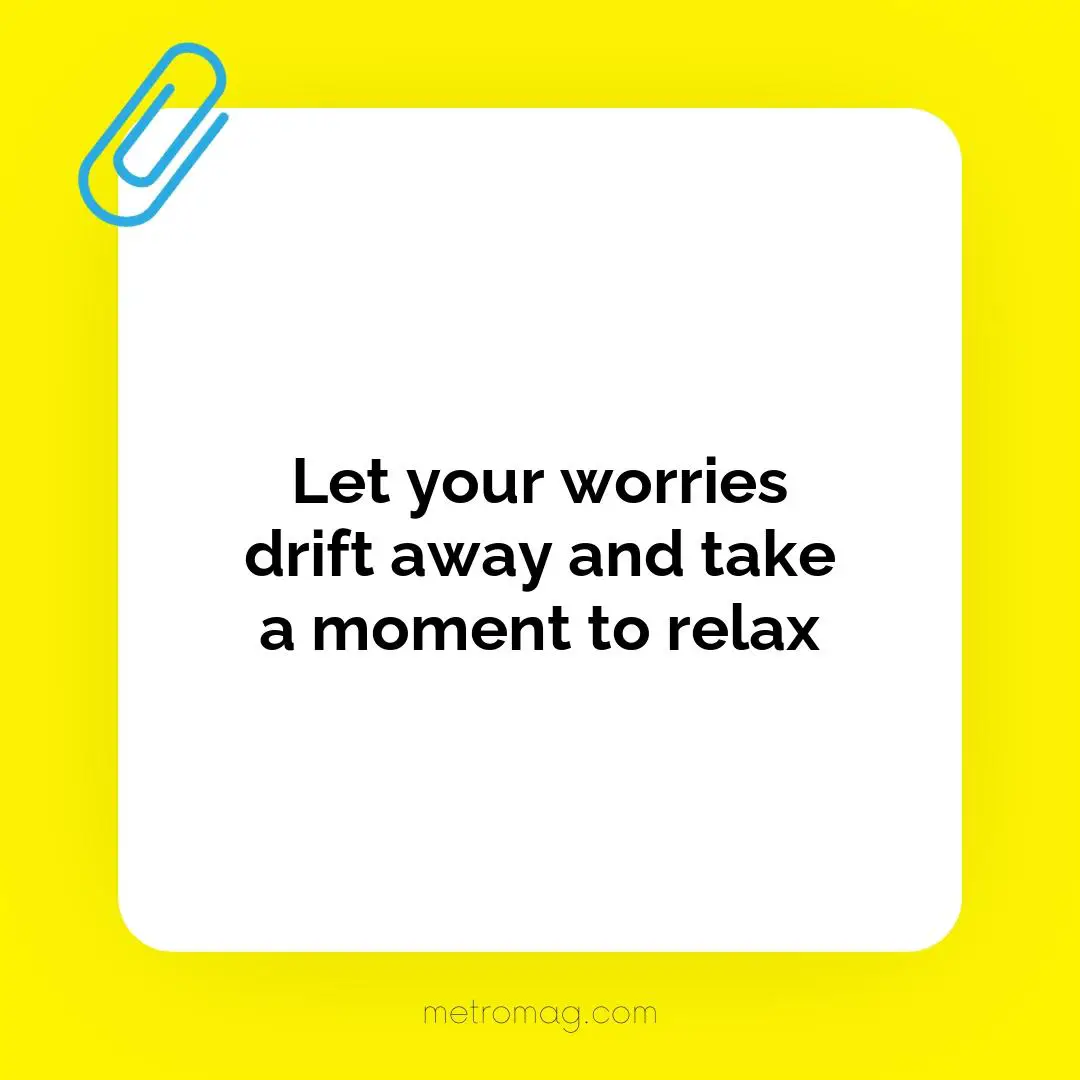Let your worries drift away and take a moment to relax