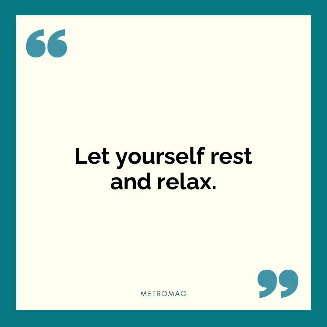 Let yourself rest and relax.
