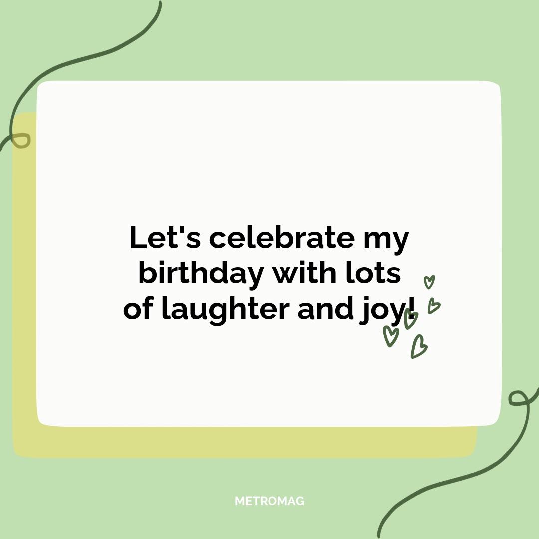 Let's celebrate my birthday with lots of laughter and joy!