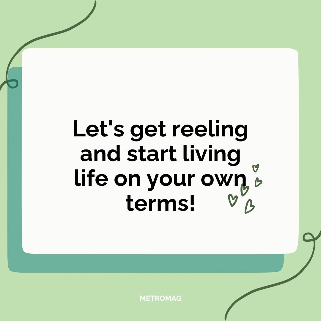 Let's get reeling and start living life on your own terms!