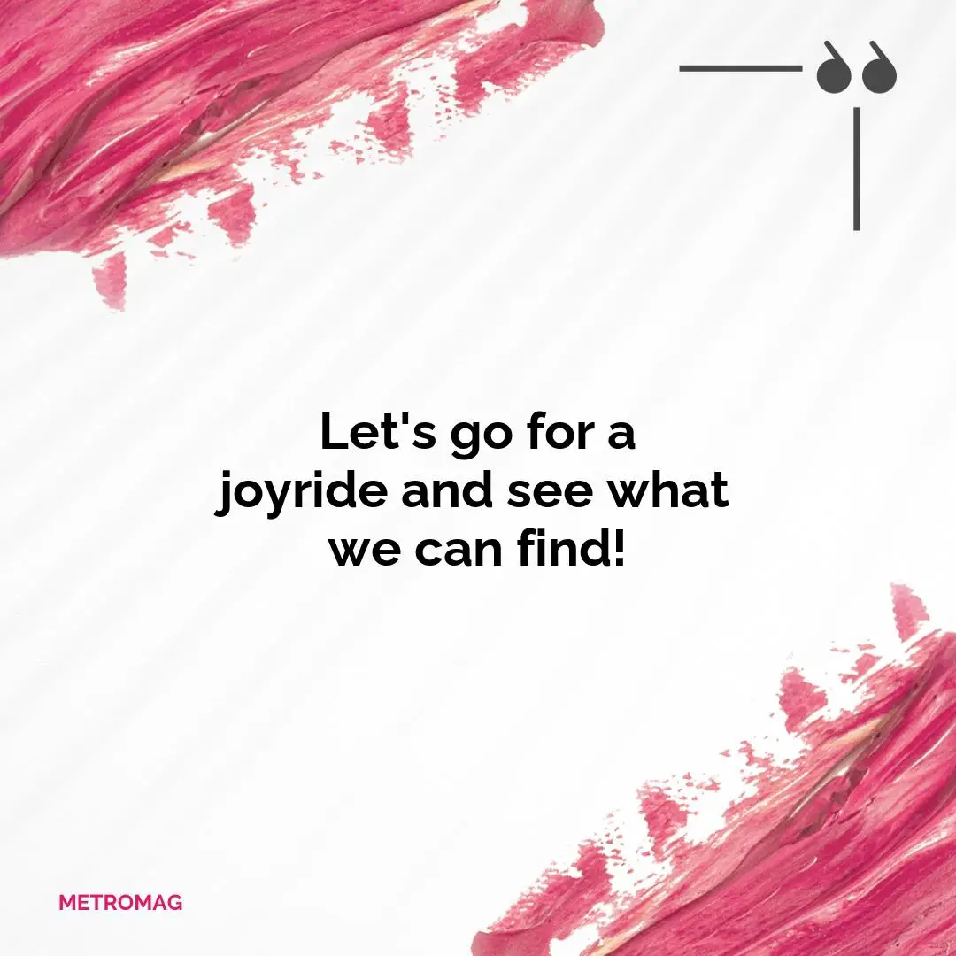Let's go for a joyride and see what we can find!