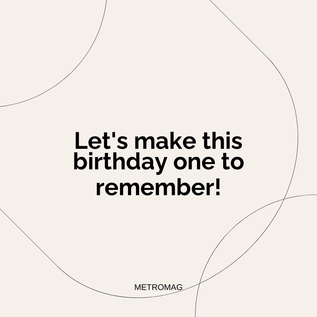 Let's make this birthday one to remember!