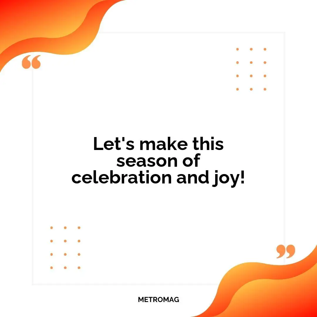 Let's make this season of celebration and joy!