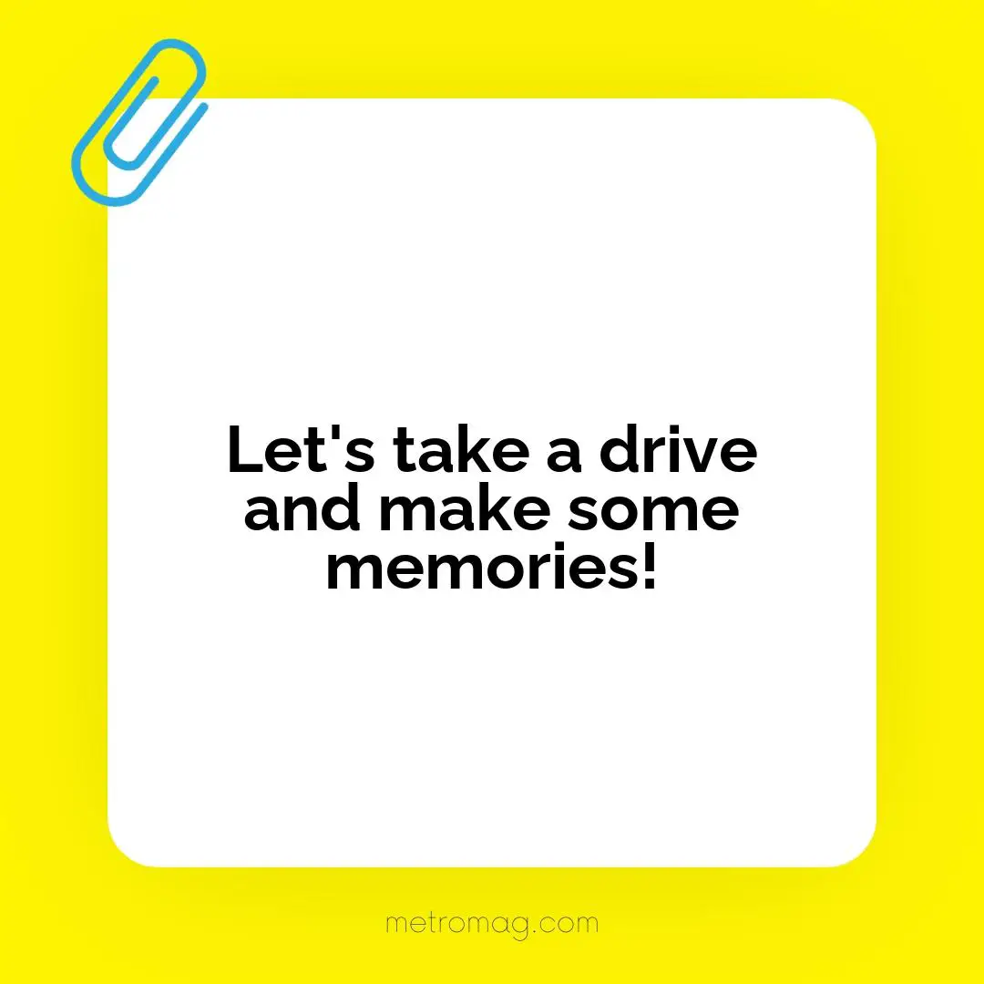 Let's take a drive and make some memories!