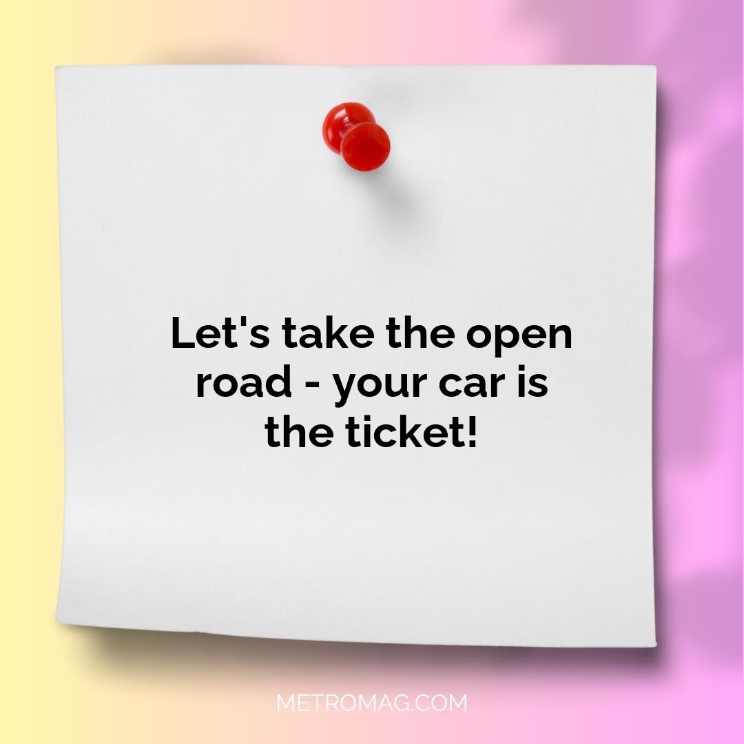 Let's take the open road - your car is the ticket!