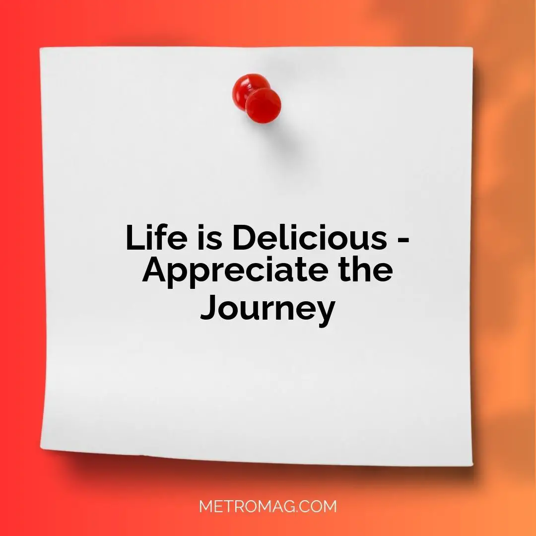 Life is Delicious - Appreciate the Journey