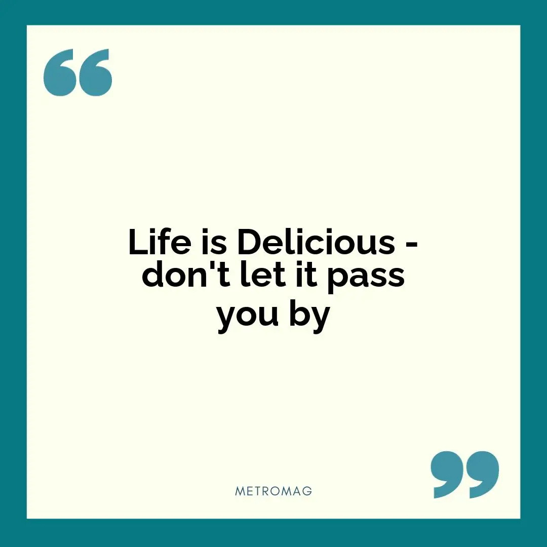 Life is Delicious - don't let it pass you by