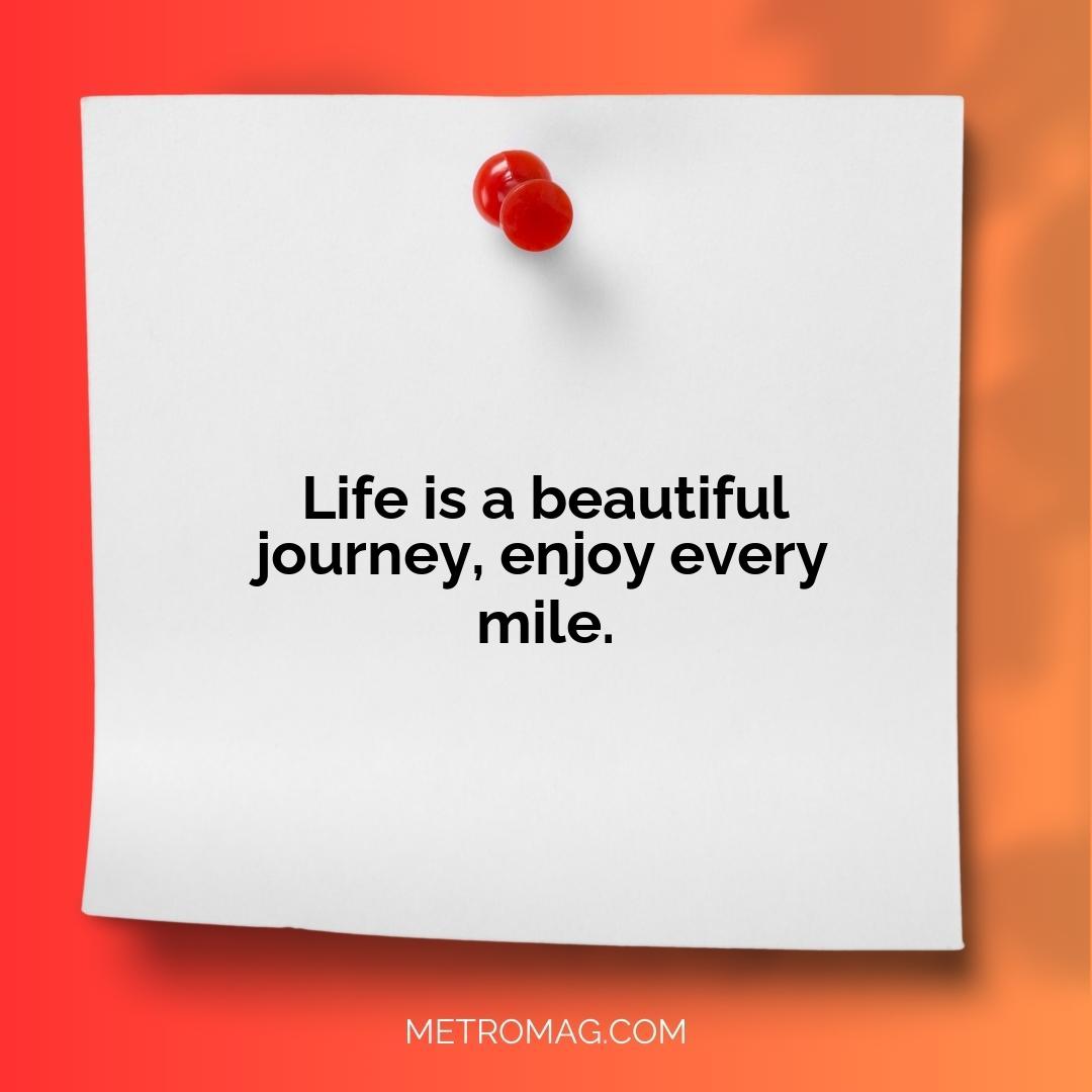 Life is a beautiful journey, enjoy every mile.