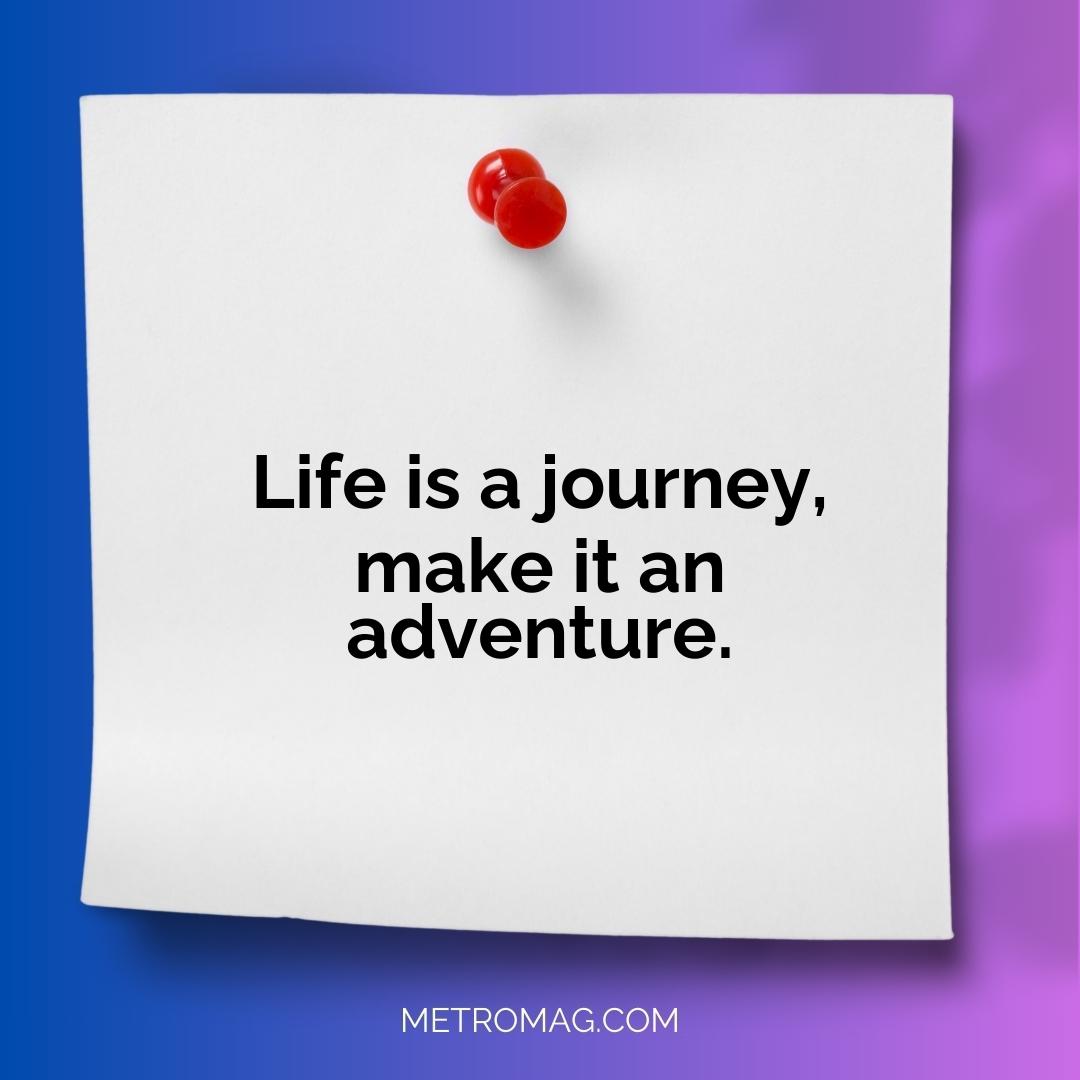 Life is a journey, make it an adventure.