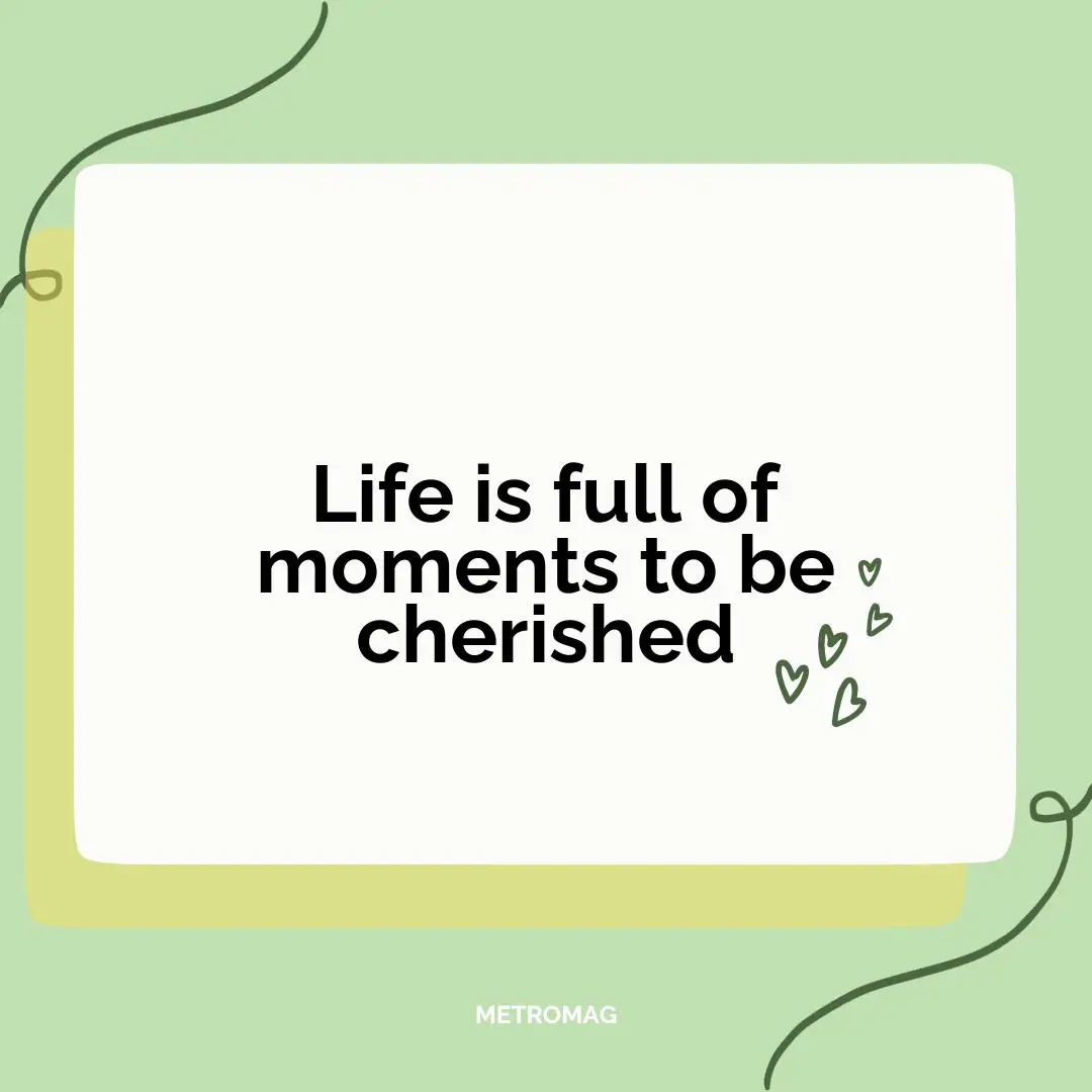 Life is full of moments to be cherished