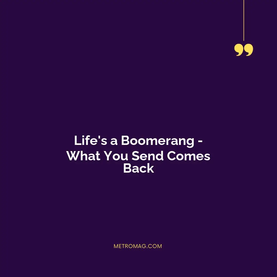 Life's a Boomerang - What You Send Comes Back