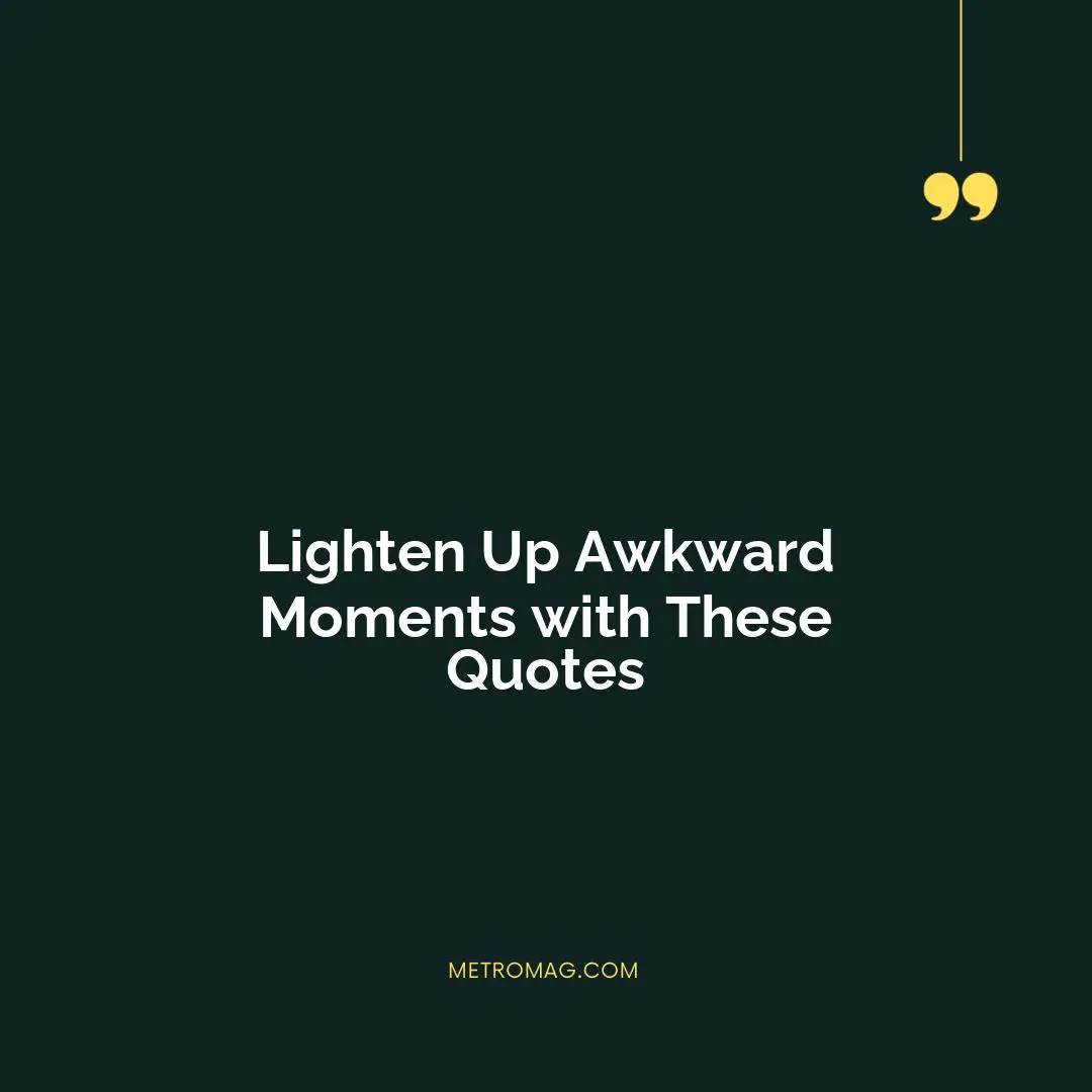 Lighten Up Awkward Moments with These Quotes