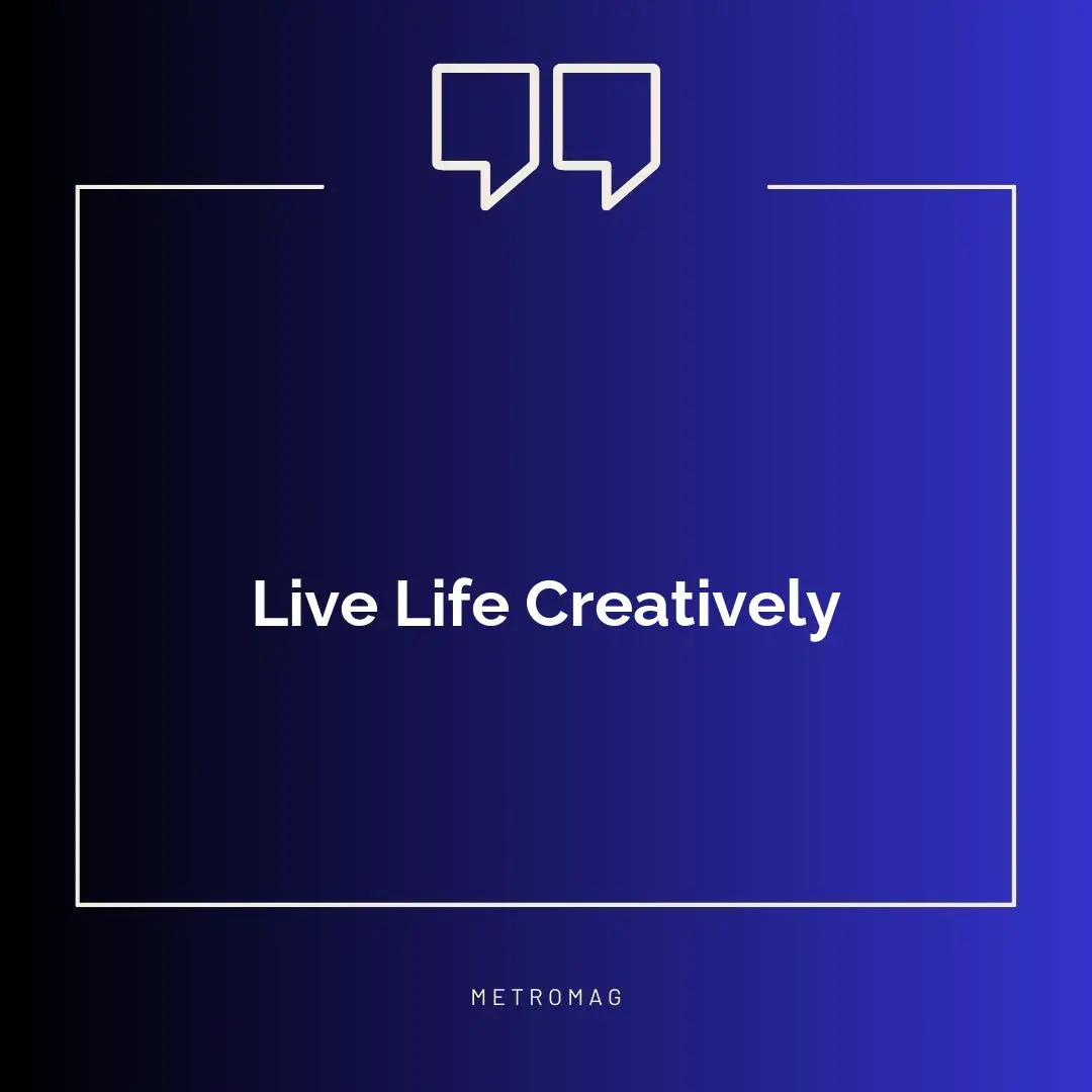Live Life Creatively