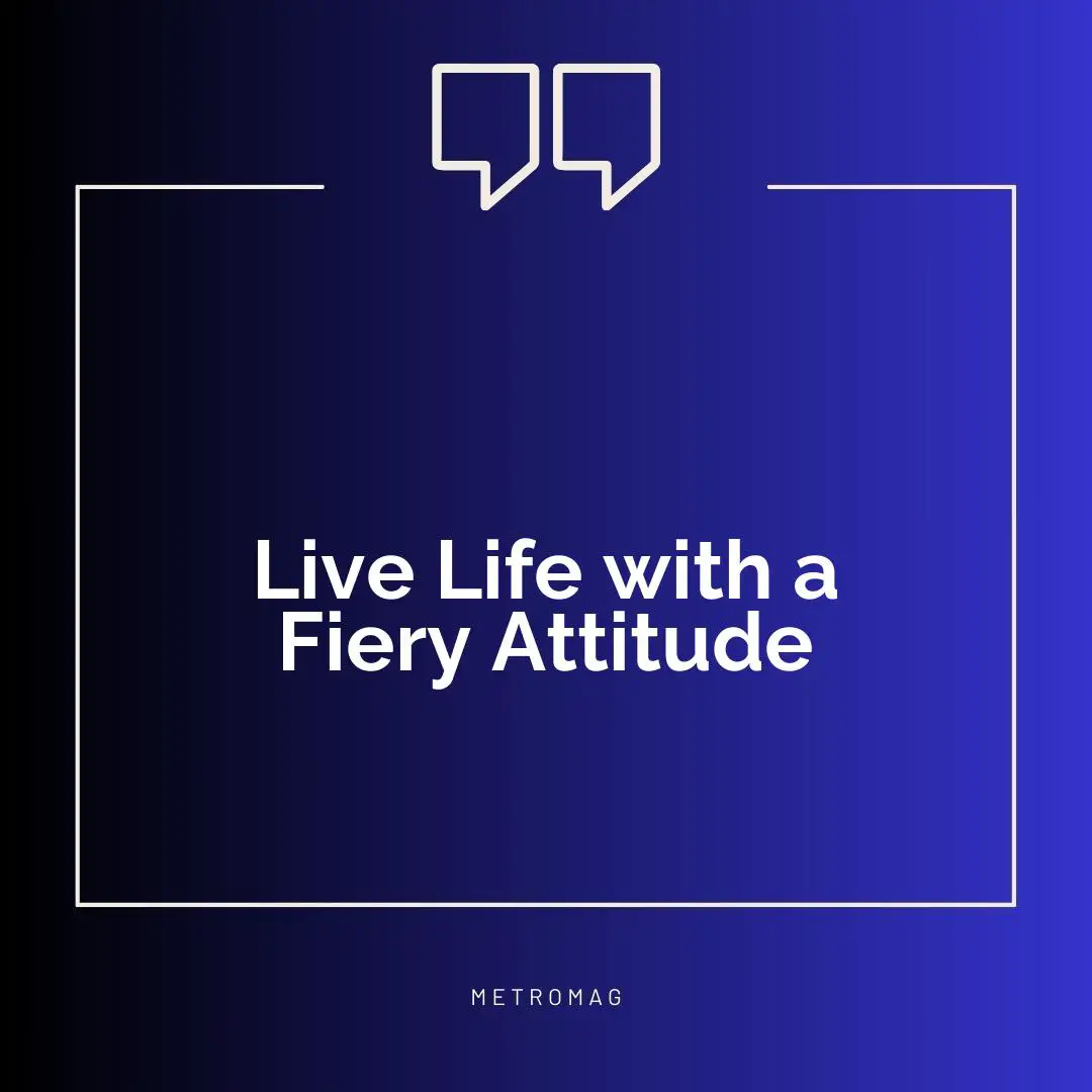 Live Life with a Fiery Attitude