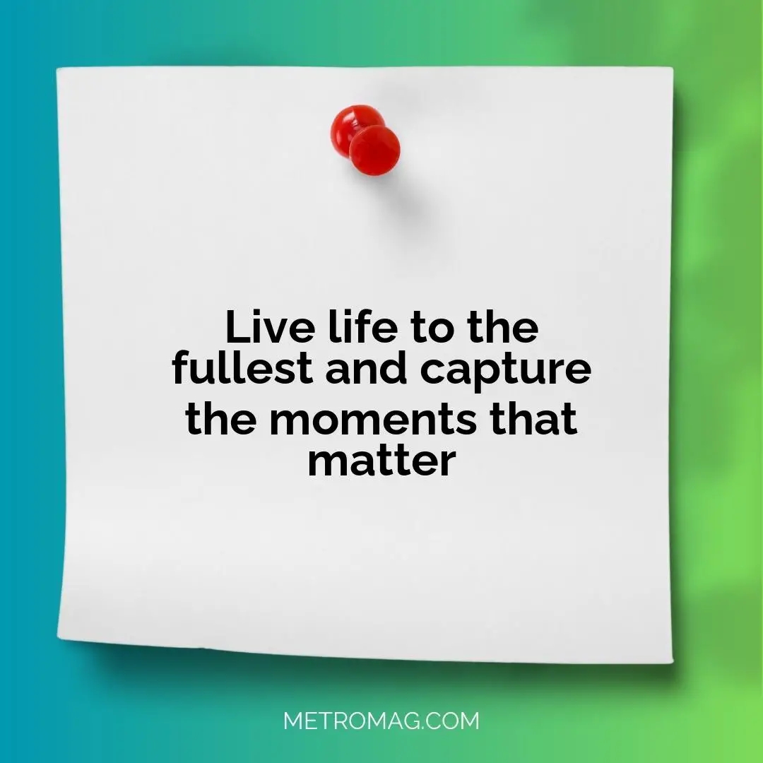 Live life to the fullest and capture the moments that matter