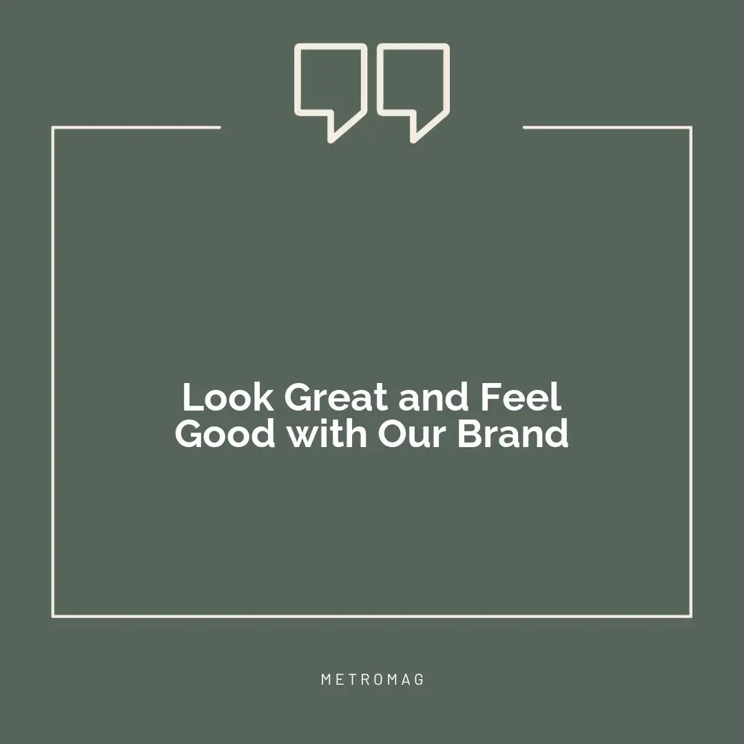 Look Great and Feel Good with Our Brand