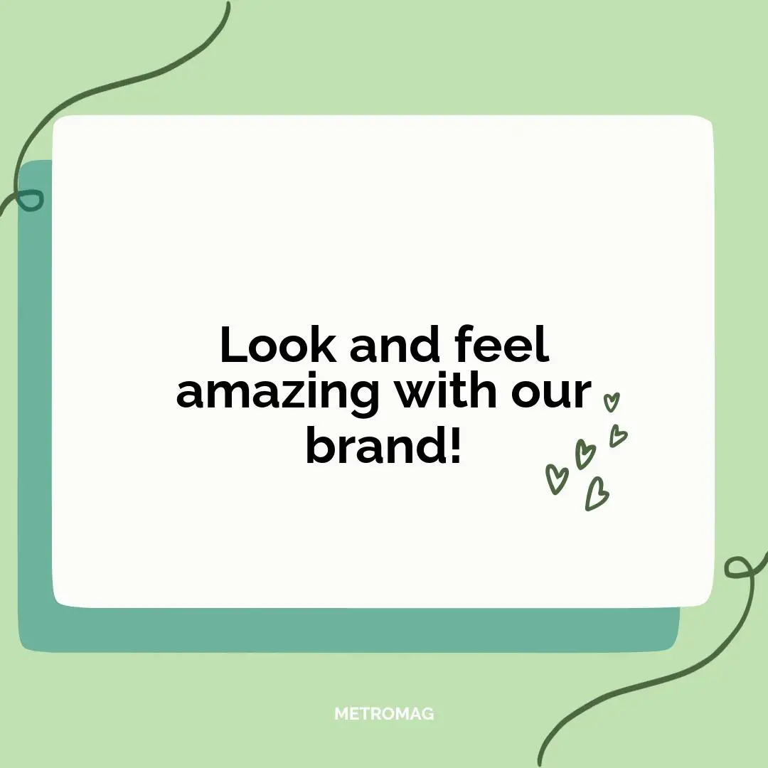 Look and feel amazing with our brand!