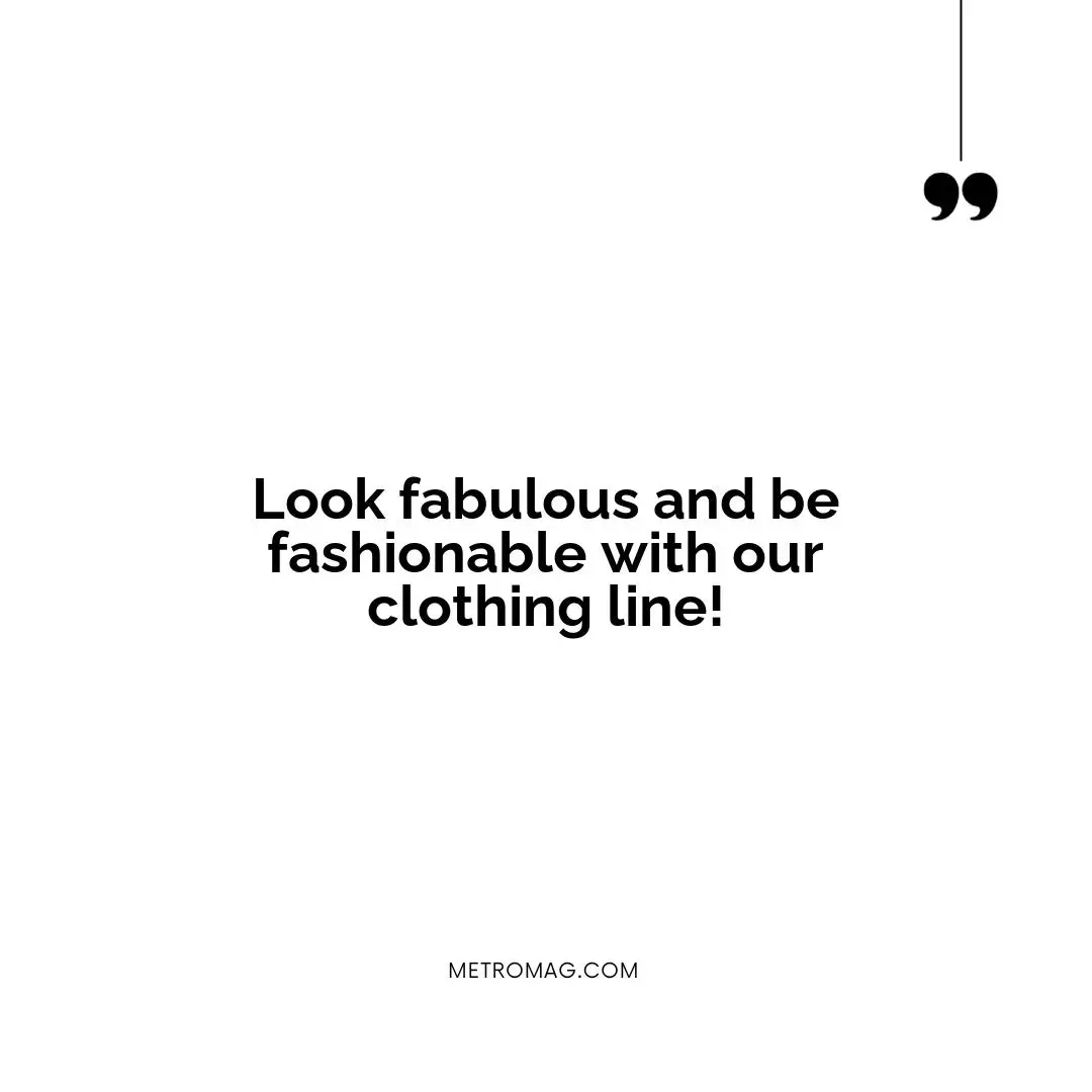 Look fabulous and be fashionable with our clothing line!